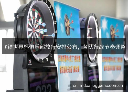 飞镖世界杯俱乐部放行安排公布，各队备战节奏调整